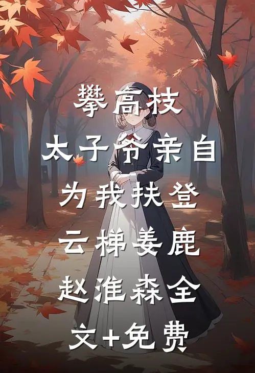 攀高枝：太子爷亲自为我扶登云梯姜鹿赵淮森全文+免费