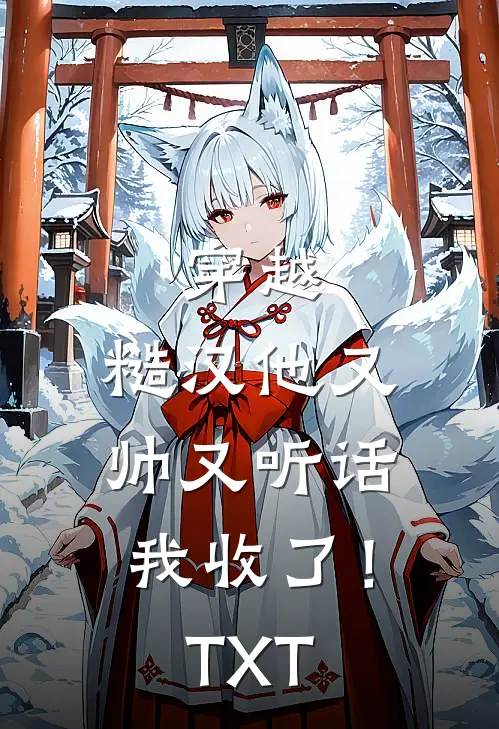 穿越：糙汉他又帅又听话，我收了！TXT