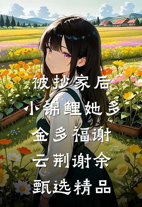 被抄家后，小锦鲤她多金多福谢云荆谢余甄选精品