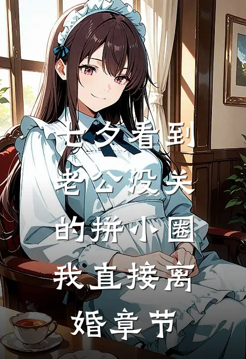 七夕看到老公没关的拼小圈，我直接离婚章节