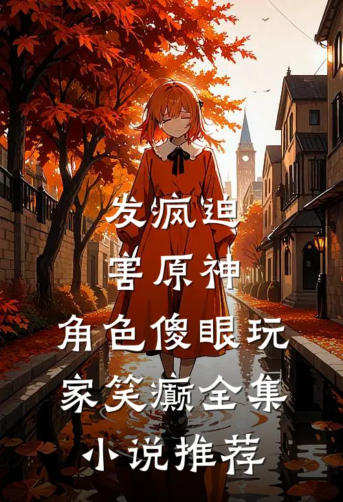 发疯迫害原神，角色傻眼玩家笑癫全集小说推荐