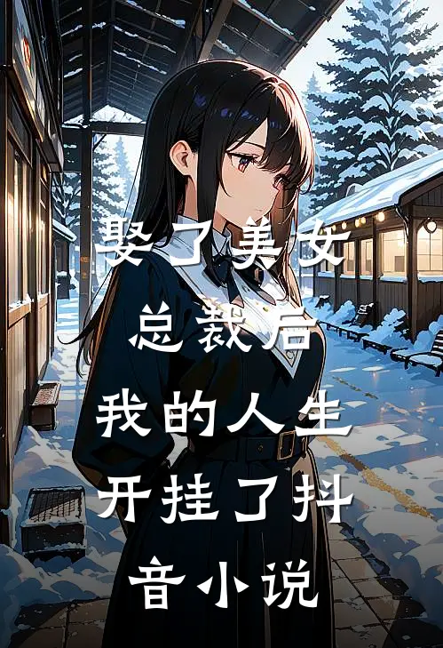 娶了美女总裁后，我的人生开挂了抖音小说