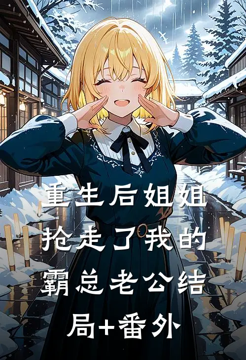 重生后姐姐抢走了我的霸总老公结局+番外