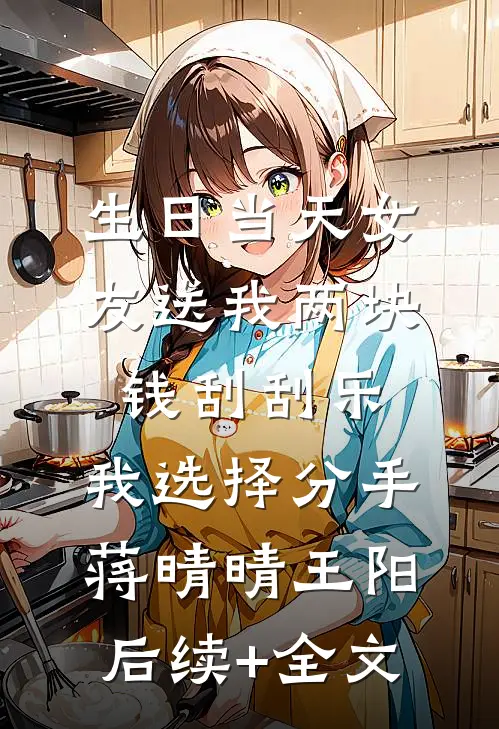 生日当天女友送我两块钱刮刮乐，我选择分手蒋晴晴王阳后续+全文