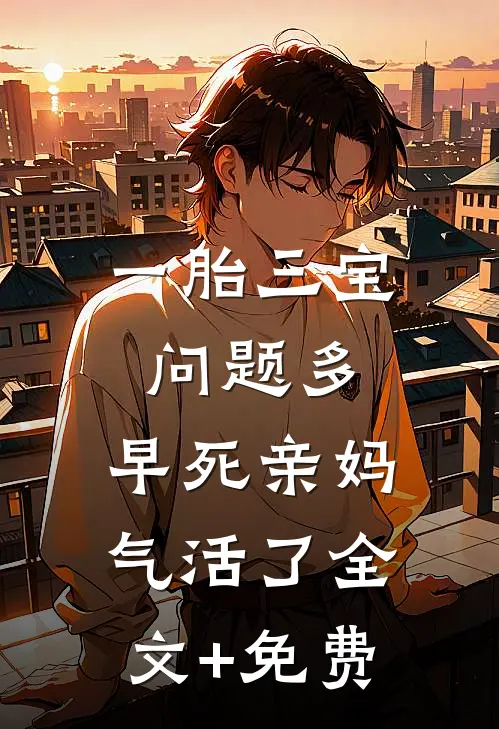 一胎三宝问题多，早死亲妈气活了全文+免费