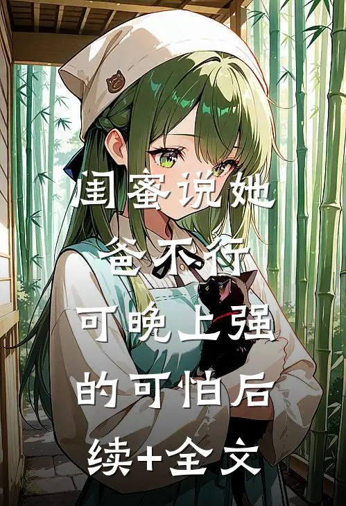 闺蜜说她爸不行，可晚上强的可怕后续+全文