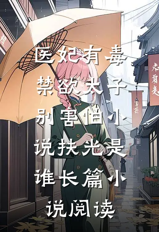 医妃有毒禁欲太子别害怕小说扶光是谁长篇小说阅读