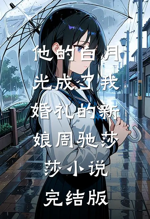 他的白月光成了我婚礼的新娘周驰莎莎小说完结版