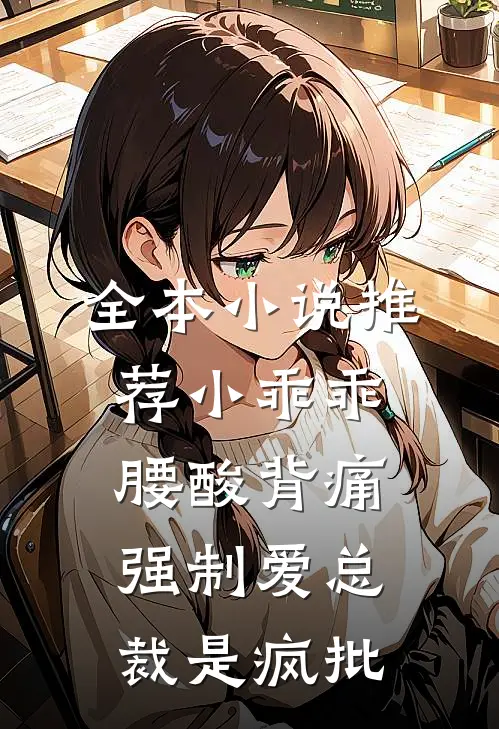 全本小说推荐小乖乖腰酸背痛，强制爱总裁是疯批