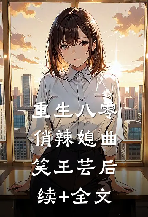 重生八零俏辣媳曲笑王芸后续+全文