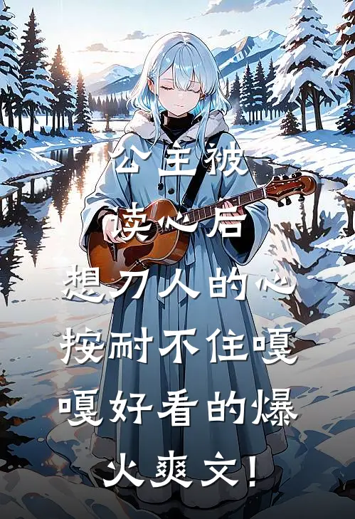 公主被读心后，想刀人的心按耐不住嘎嘎好看的爆火爽文!