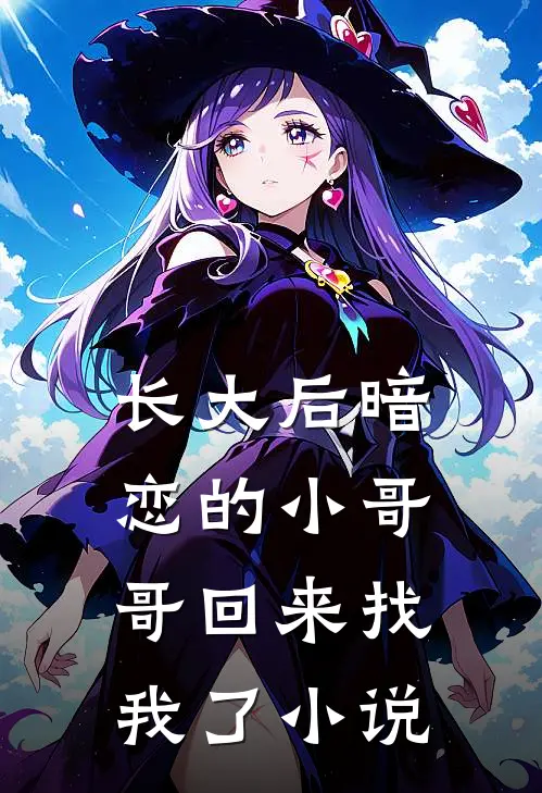 长大后暗恋的小哥哥回来找我了小说