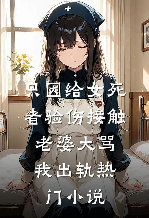 只因给女死者验伤接触，老婆大骂我出轨热门小说