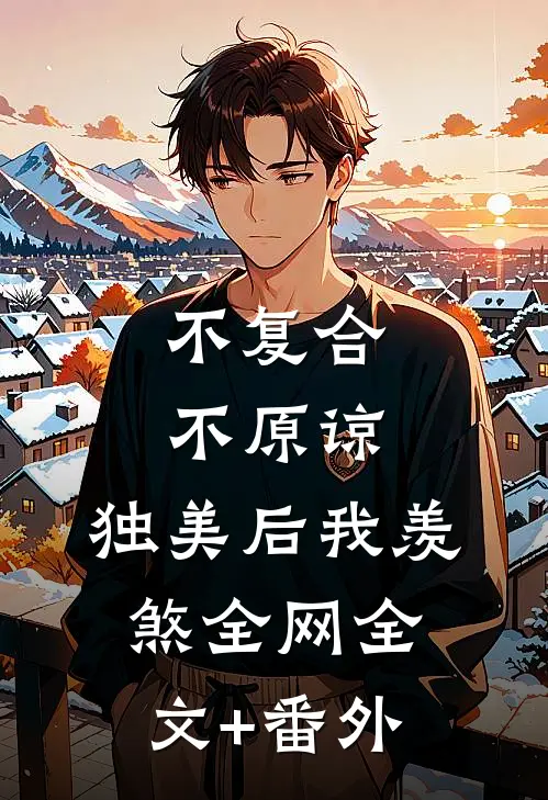 不复合，不原谅，独美后我羡煞全网全文+番外