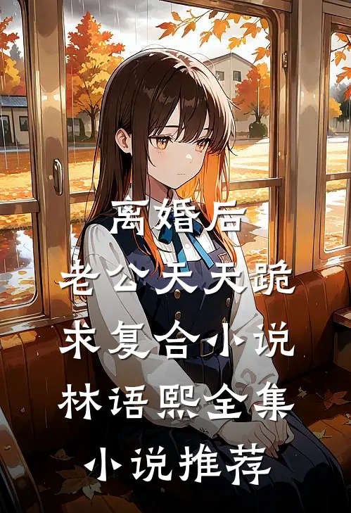 离婚后,老公天天跪求复合小说林语熙全集小说推荐