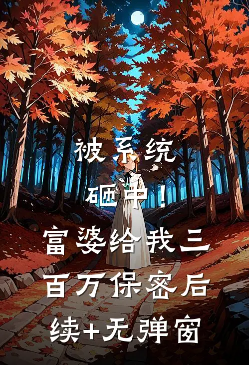 被系统砸中！富婆给我三百万保密后续+无弹窗