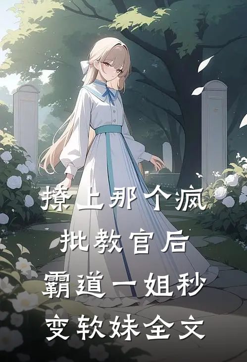 撩上那个疯批教官后，霸道一姐秒变软妹全文