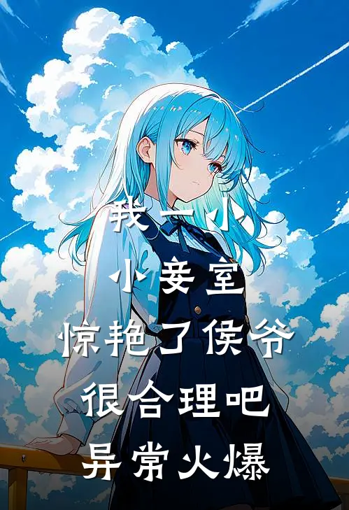 我一小小妾室，惊艳了侯爷很合理吧异常火爆
