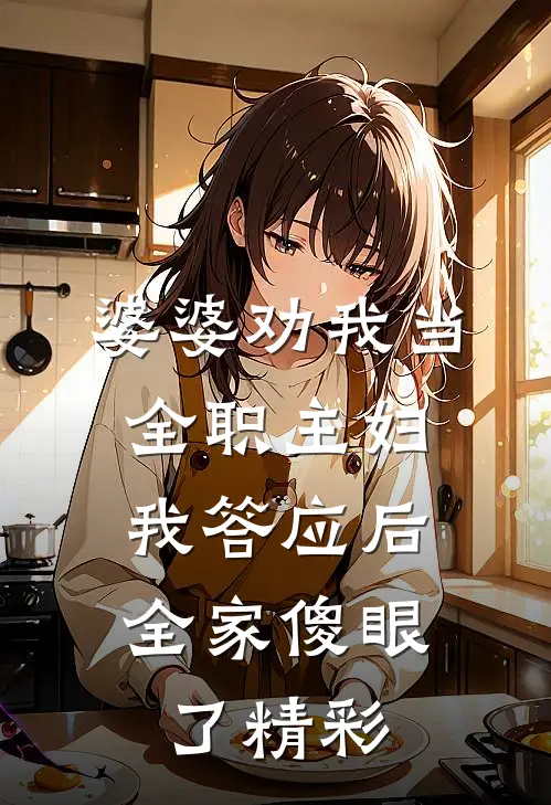 婆婆劝我当全职主妇，我答应后全家傻眼了精彩