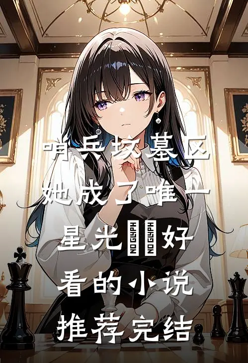 哨兵坟墓区，她成了唯一星光​​好看的小说推荐完结