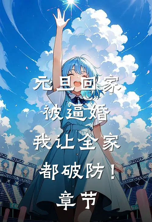 元旦回家被逼婚，我让全家都破防！章节
