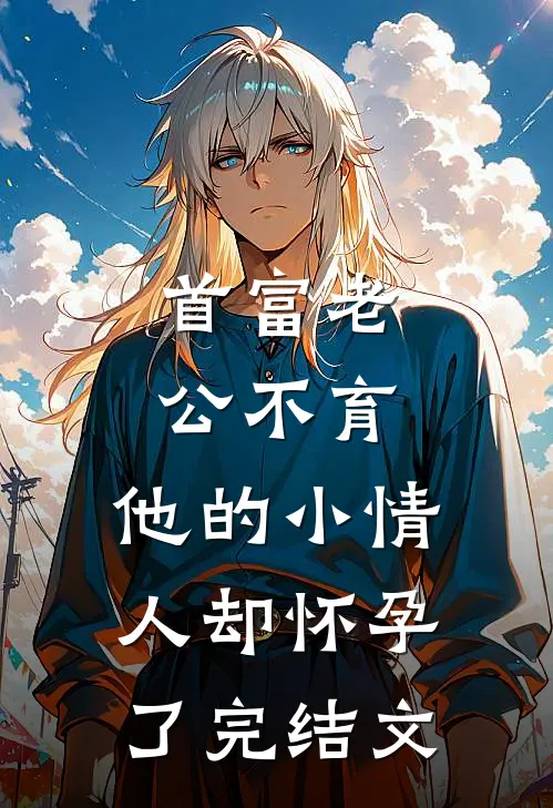 首富老公不育，他的小情人却怀孕了完结文