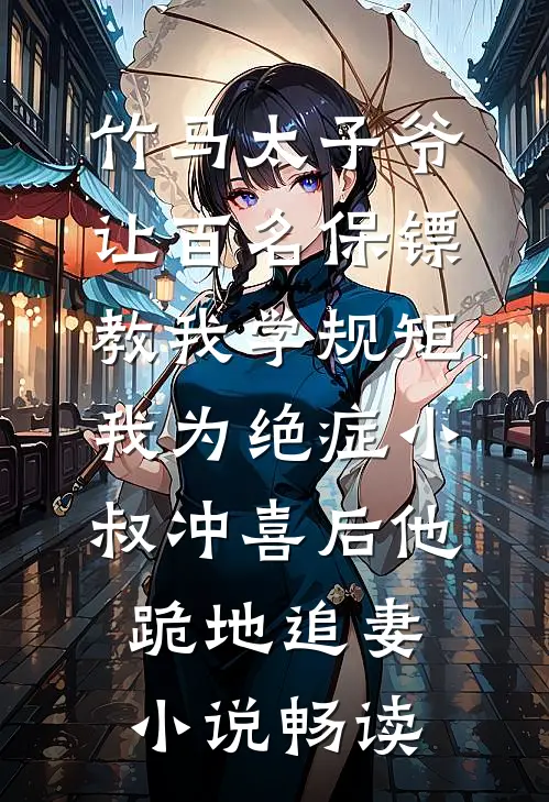 竹马太子爷让百名保镖教我学规矩，我为绝症小叔冲喜后他跪地追妻小说畅读