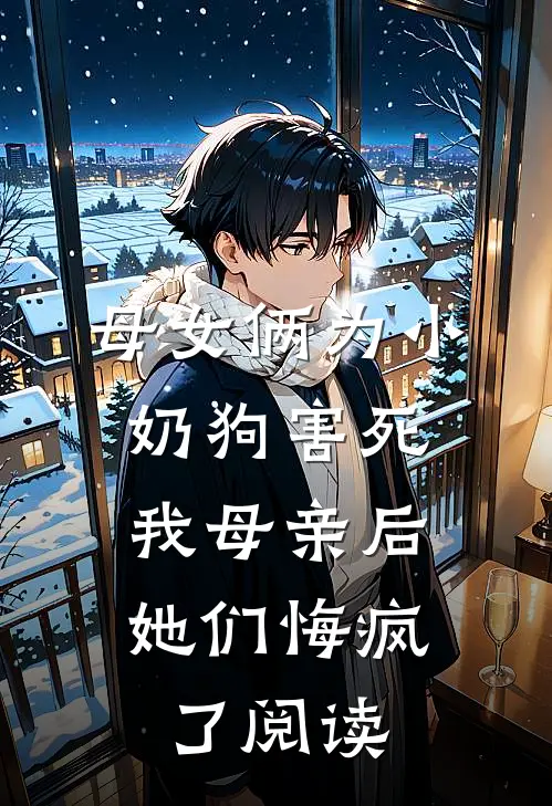 母女俩为小奶狗害死我母亲后，她们悔疯了阅读