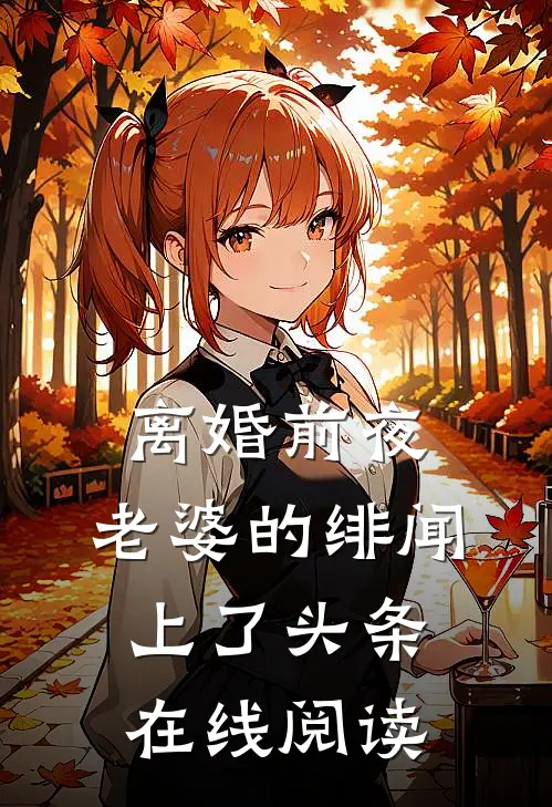 离婚前夜，老婆的绯闻上了头条在线阅读