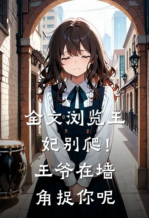 全文浏览王妃别爬！王爷在墙角捉你呢