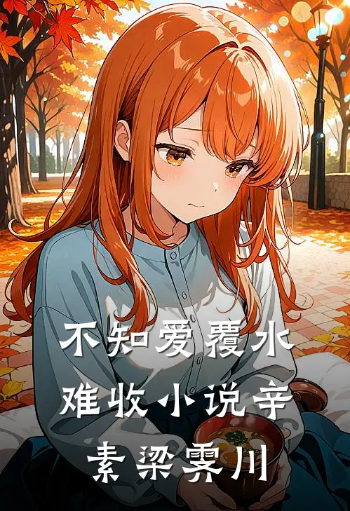 不知爱覆水难收小说辛素梁霁川
