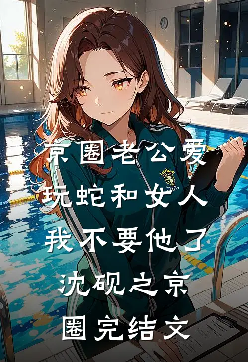 京圈老公爱玩蛇和女人，我不要他了沈砚之京圈完结文
