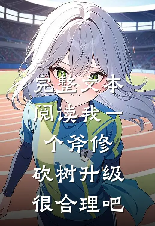 完整文本阅读我一个斧修，砍树升级很合理吧