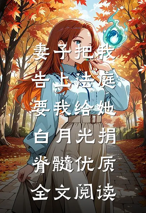 妻子把我告上法庭，要我给她白月光捐脊髓优质全文阅读