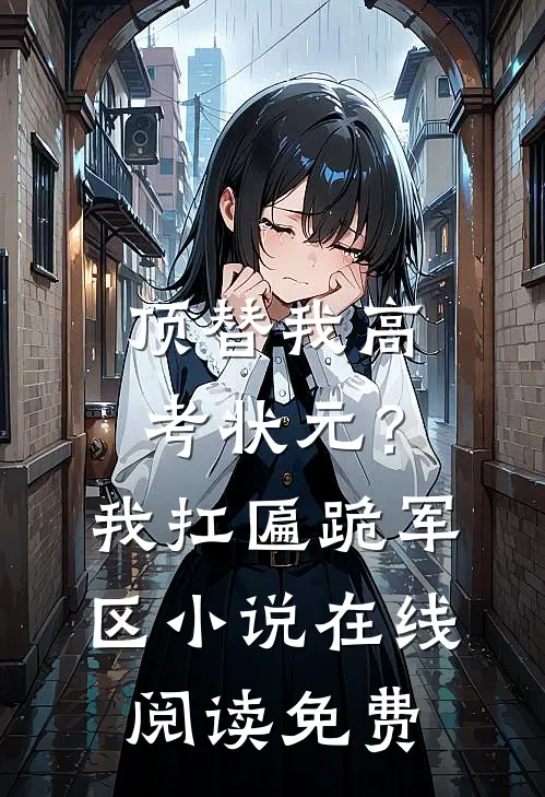 顶替我高考状元？我扛匾跪军区小说在线阅读免费