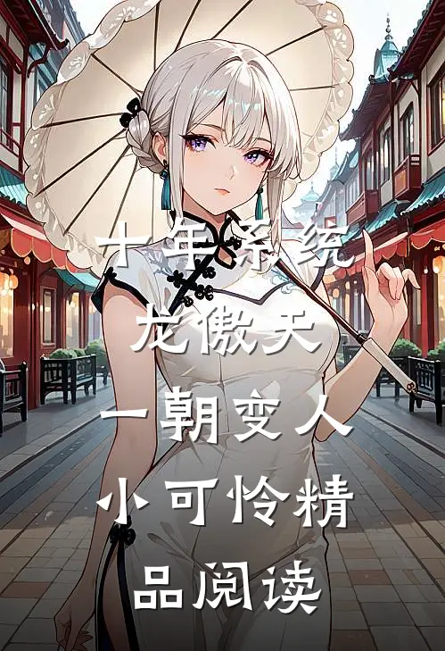 十年系统龙傲天，一朝变人小可怜精品阅读