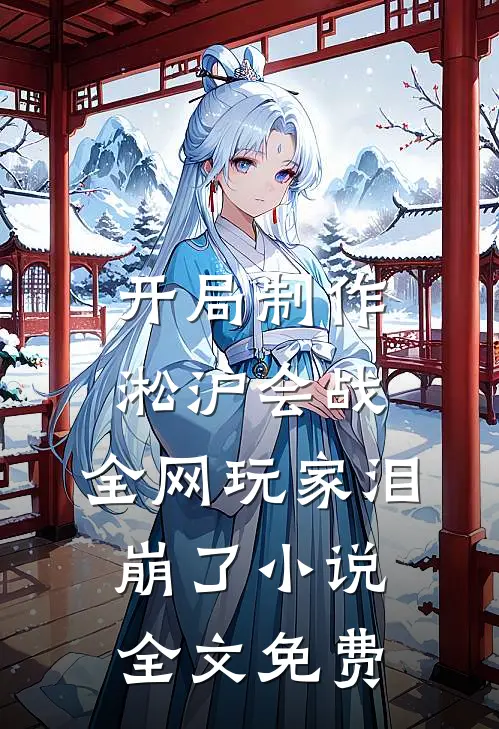开局制作淞沪会战，全网玩家泪崩了小说全文免费
