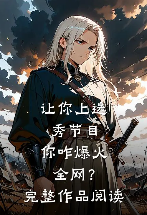 让你上选秀节目，你咋爆火全网？完整作品阅读