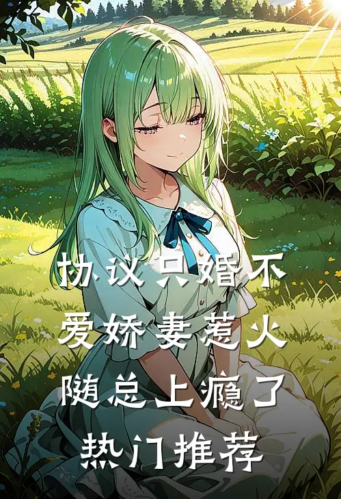 协议只婚不爱娇妻惹火随总上瘾了热门推荐