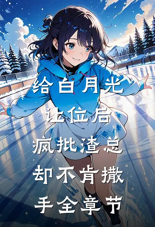 给白月光让位后，疯批渣总却不肯撒手全章节
