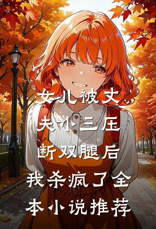 女儿被丈夫小三压断双腿后，我杀疯了全本小说推荐