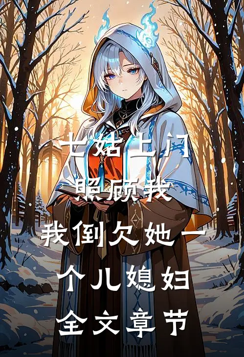 七姑上门照顾我，我倒欠她一个儿媳妇全文章节