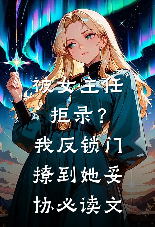 被女主任拒录？我反锁门撩到她妥协必读文