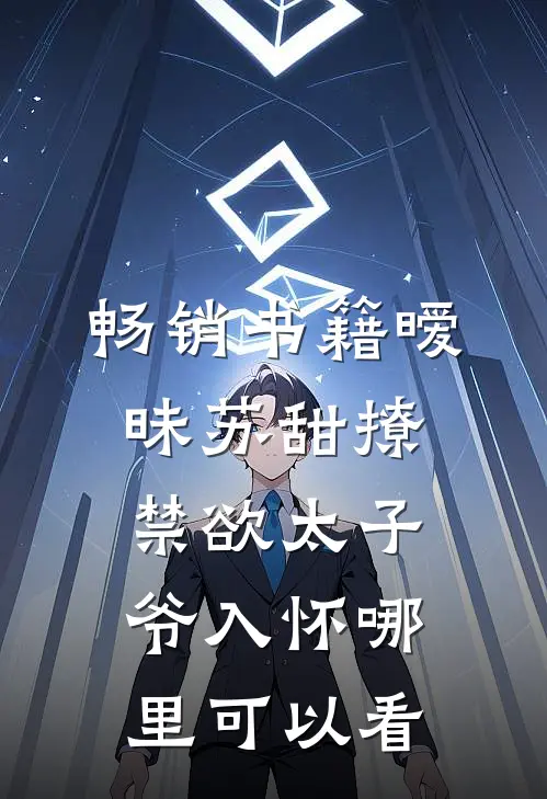 畅销书籍暧昧苏甜撩禁欲太子爷入怀哪里可以看