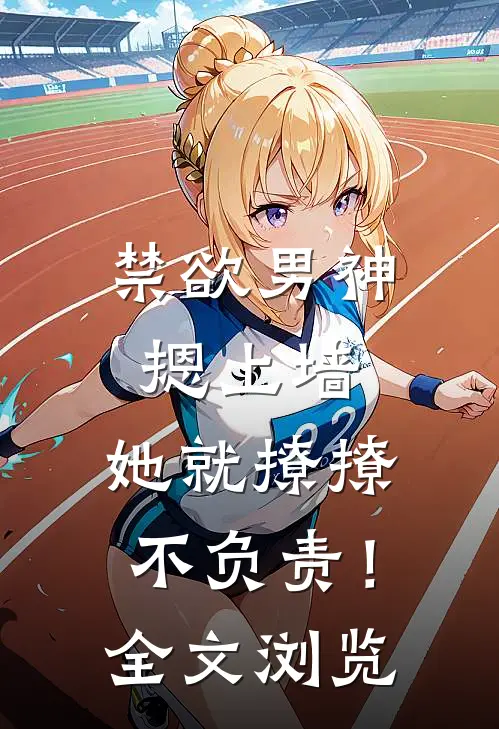 禁欲男神摁上墙，她就撩撩不负责！全文浏览