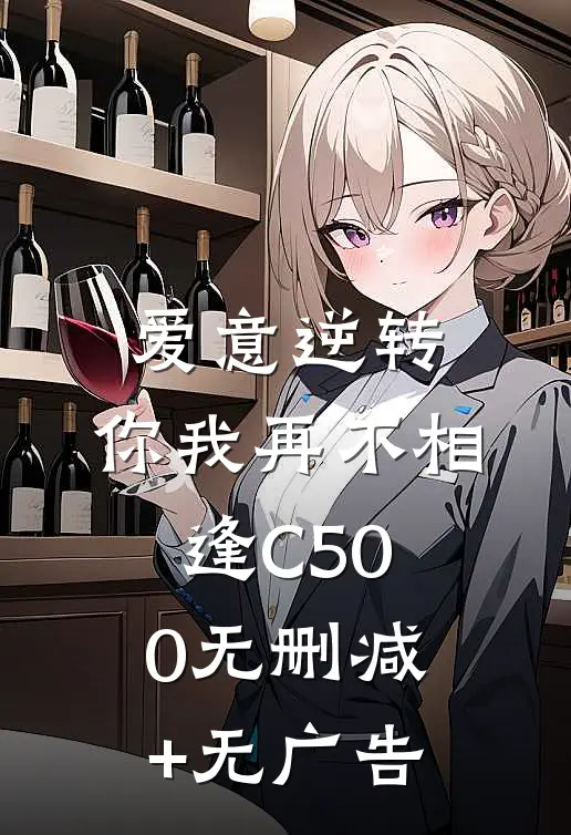 爱意逆转，你我再不相逢C500无删减+无广告