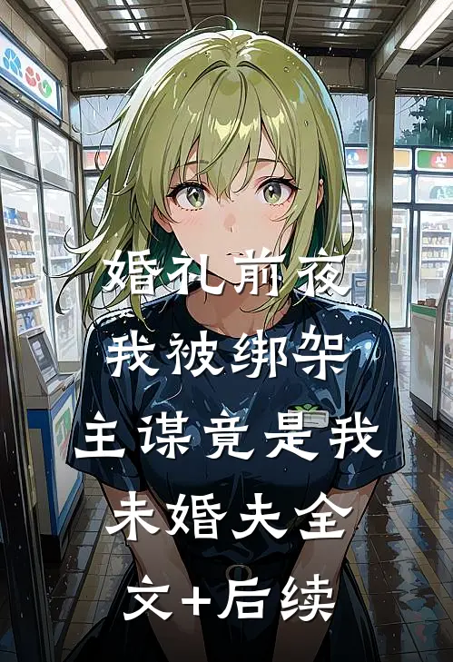 婚礼前夜我被绑架，主谋竟是我未婚夫全文+后续