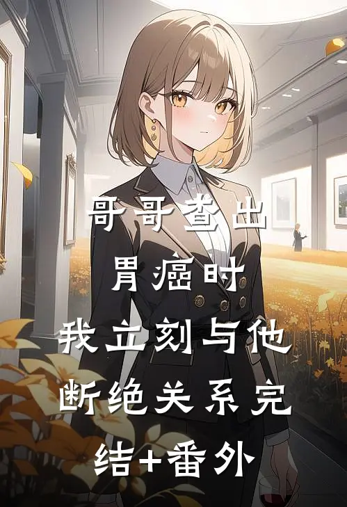哥哥查出胃癌时，我立刻与他断绝关系完结+番外