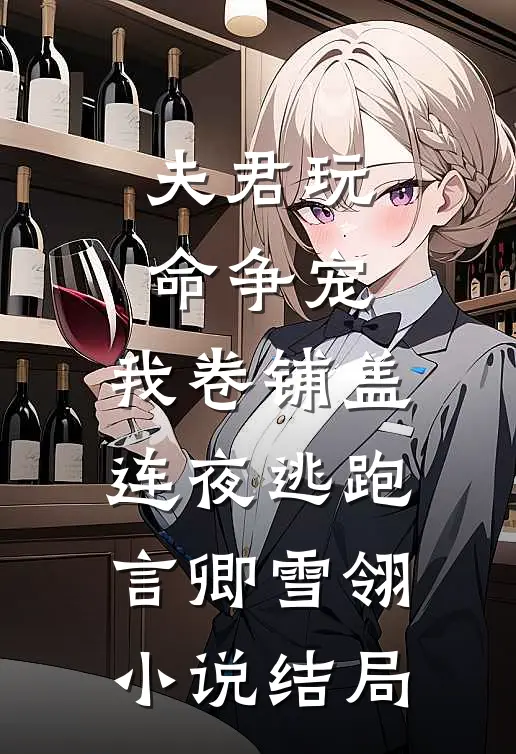 夫君玩命争宠，我卷铺盖连夜逃跑言卿雪翎小说结局