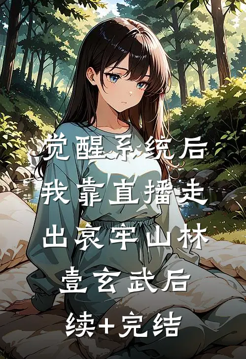 觉醒系统后，我靠直播走出哀牢山林壹玄武后续+完结